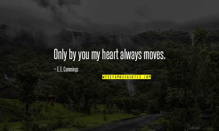 Always My Heart Quotes By E. E. Cummings: Only by you my heart always moves.