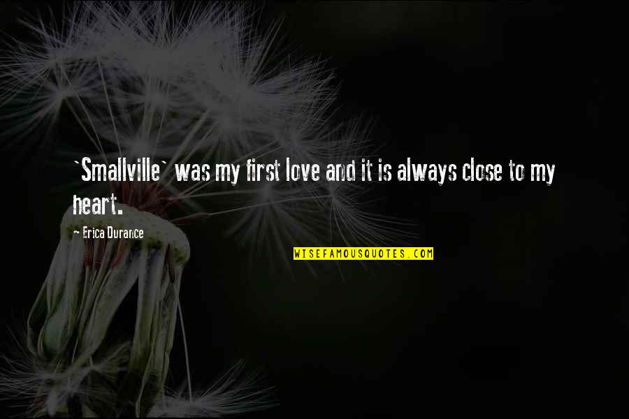 Always My Heart Quotes By Erica Durance: 'Smallville' was my first love and it is