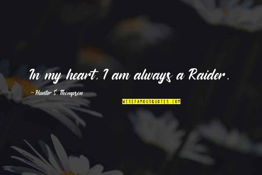 Always My Heart Quotes By Hunter S. Thompson: In my heart, I am always a Raider. Always My Heart Quotes By Hunter S. Thompson: In my heart, I am always a Raider.