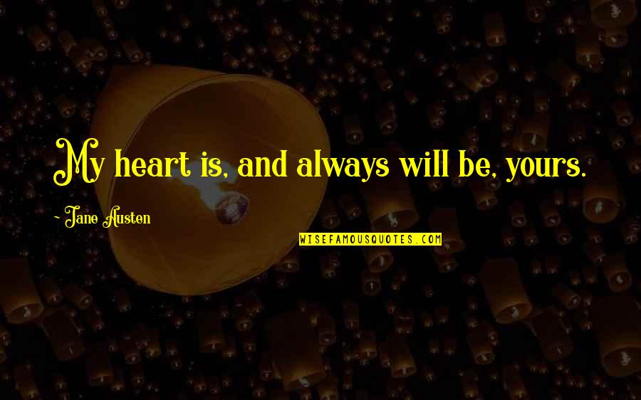 Always My Heart Quotes By Jane Austen: My heart is, and always will be, yours. Always My Heart Quotes By Jane Austen: My heart is, and always will be, yours.