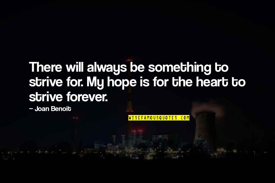 Always My Heart Quotes By Joan Benoit: There will always be something to strive for. Always My Heart Quotes By Joan Benoit: There will always be something to strive for.