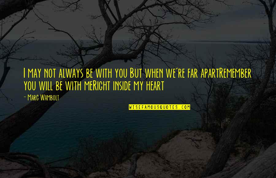 Always My Heart Quotes By Marc Wambolt: I may not always be with you But