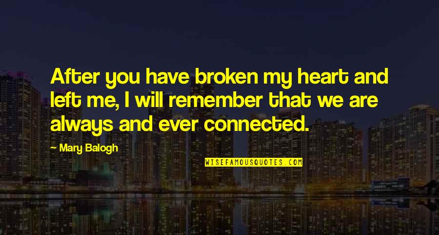 Always My Heart Quotes By Mary Balogh: After you have broken my heart and left