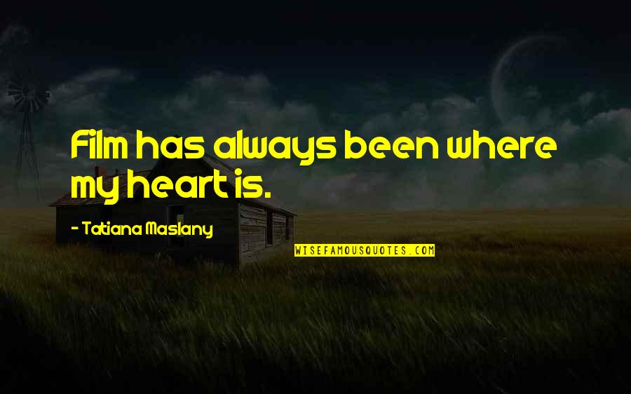 Always My Heart Quotes By Tatiana Maslany: Film has always been where my heart is. Always My Heart Quotes By Tatiana Maslany: Film has always been where my heart is.