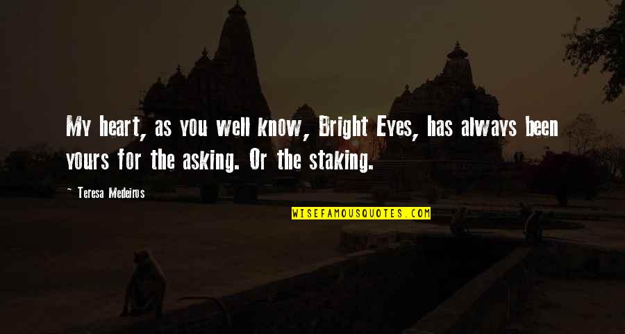 Always My Heart Quotes By Teresa Medeiros: My heart, as you well know, Bright Eyes,