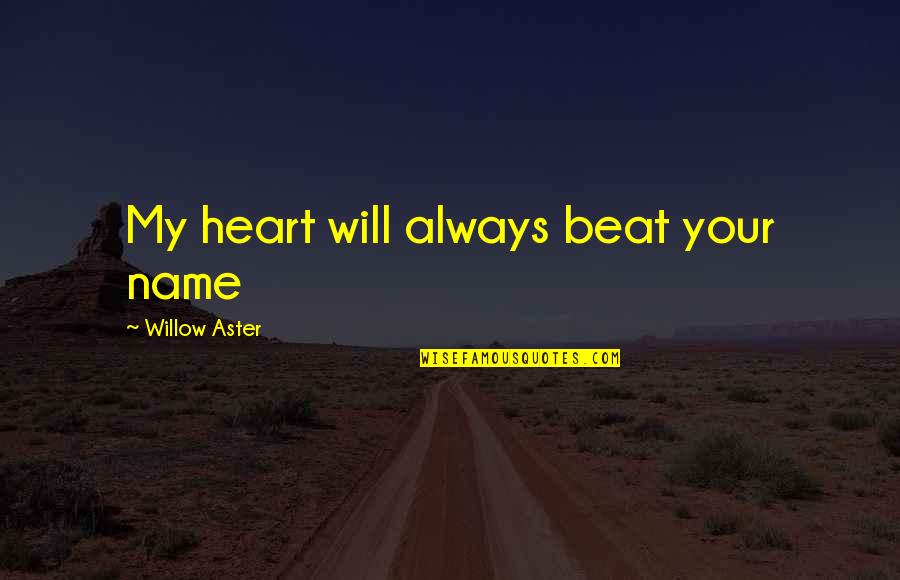 Always My Heart Quotes By Willow Aster: My heart will always beat your name Always My Heart Quotes By Willow Aster: My heart will always beat your name