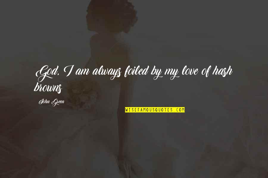 Always My Love Quotes By John Green: God, I am always foiled by my love