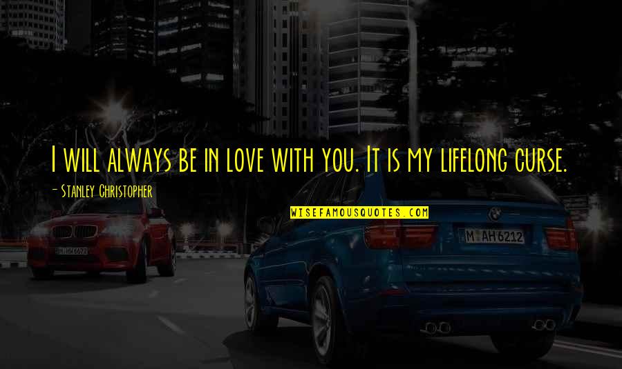 Always My Love Quotes By Stanley Christopher: I will always be in love with you.
