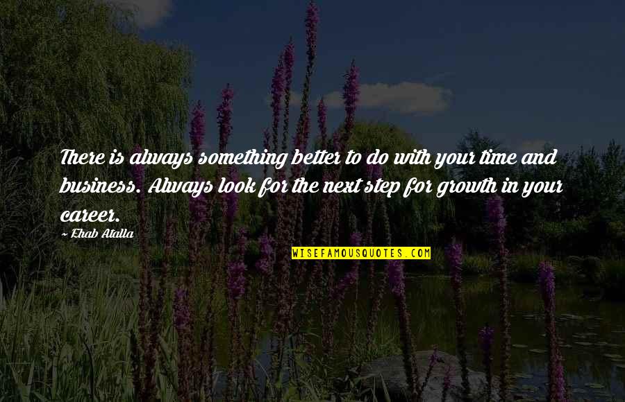 Always Next Time Quotes By Ehab Atalla: There is always something better to do with