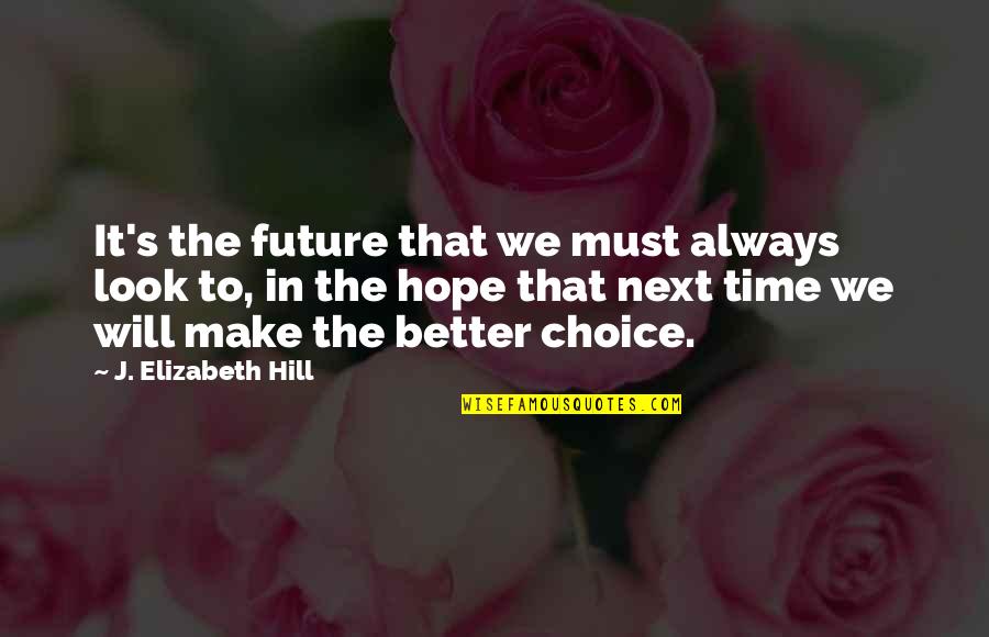 Always Next Time Quotes By J. Elizabeth Hill: It's the future that we must always look