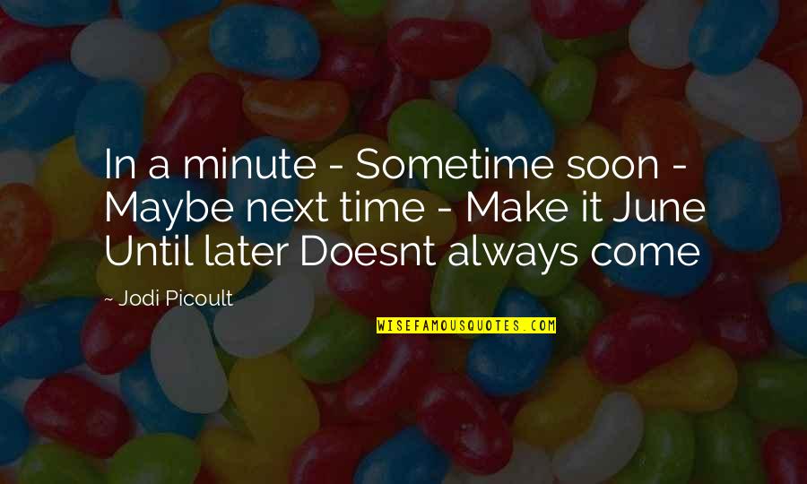 Always Next Time Quotes By Jodi Picoult: In a minute - Sometime soon - Maybe