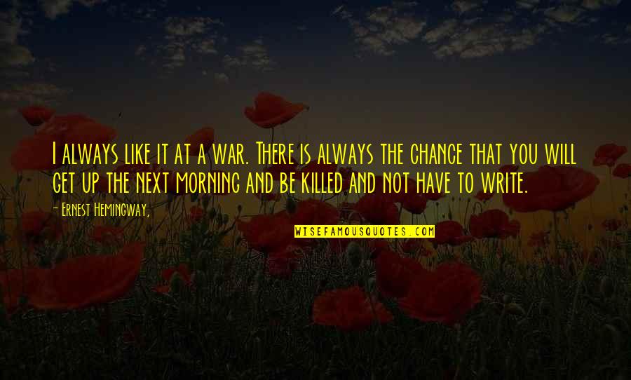 Always Next To You Quotes By Ernest Hemingway,: I always like it at a war. There