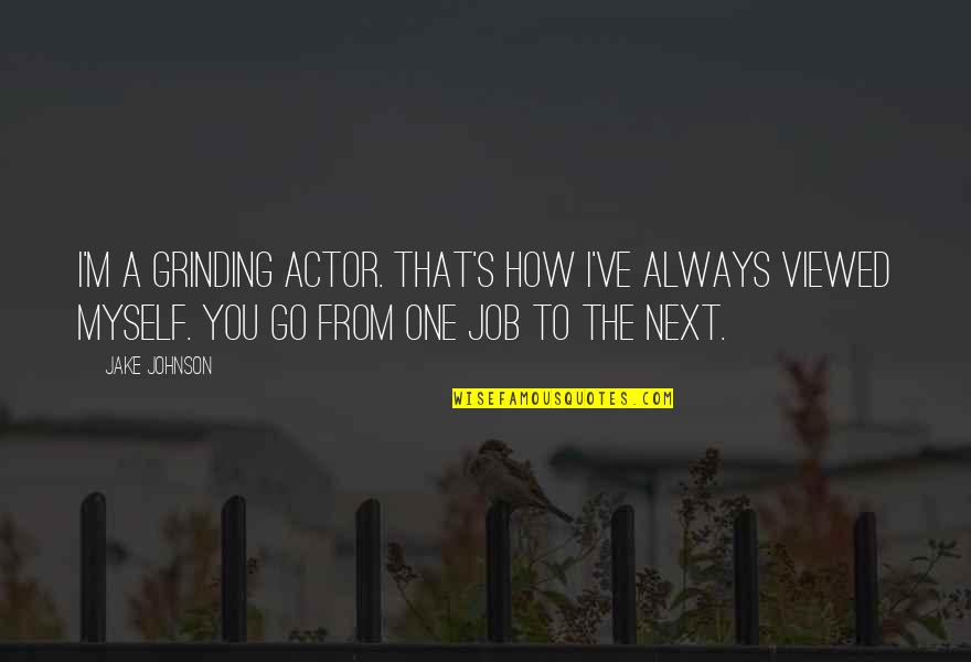 Always Next To You Quotes By Jake Johnson: I'm a grinding actor. That's how I've always
