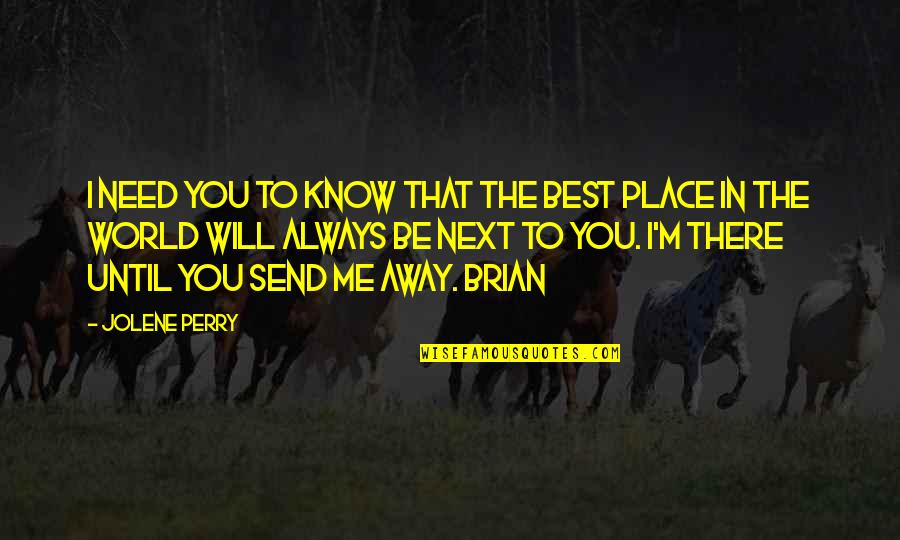 Always Next To You Quotes By Jolene Perry: I need you to know that the best