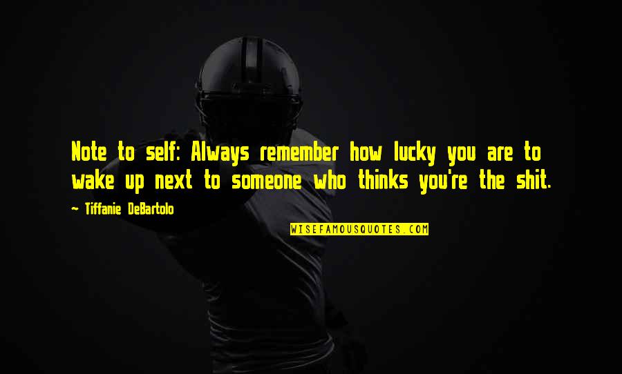 Always Next To You Quotes By Tiffanie DeBartolo: Note to self: Always remember how lucky you