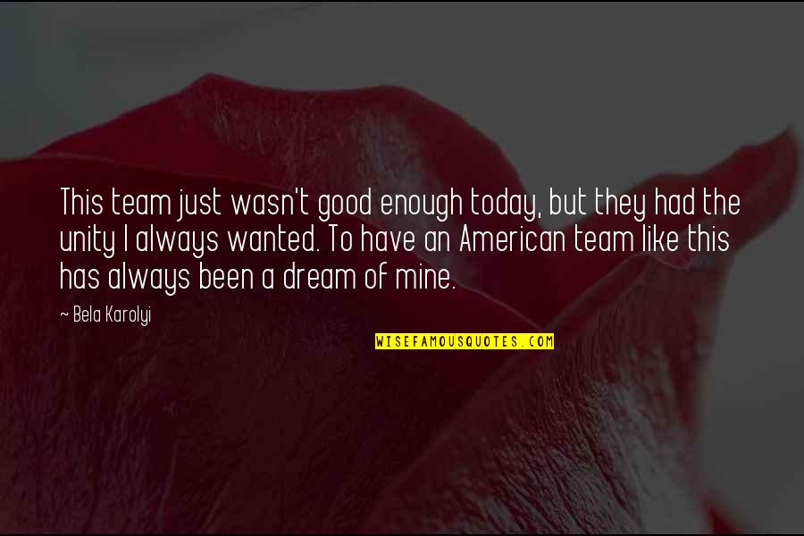 Always Not Good Enough Quotes By Bela Karolyi: This team just wasn't good enough today, but