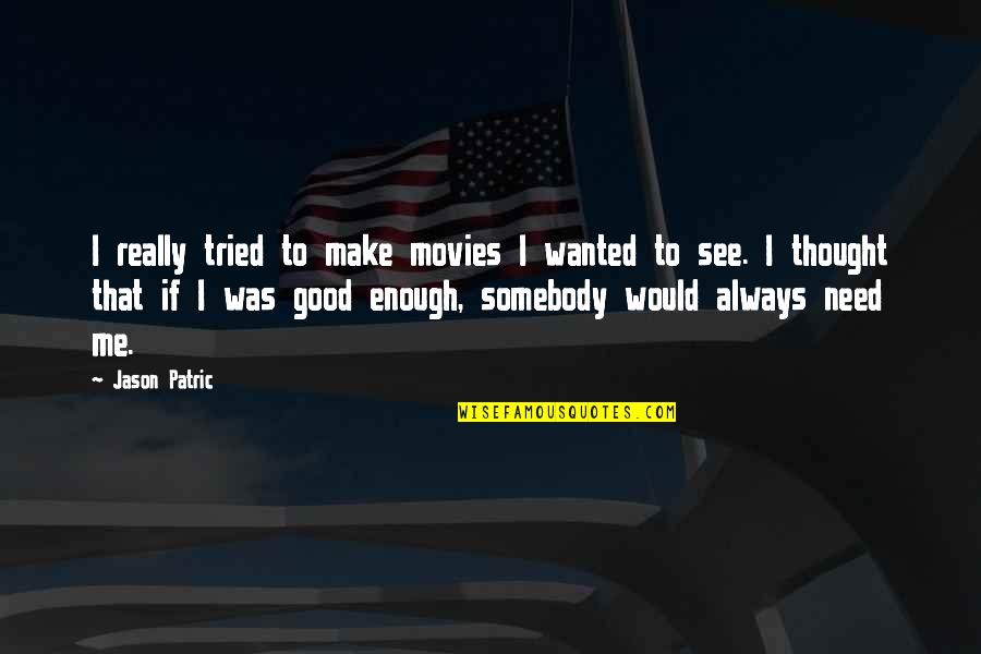 Always Not Good Enough Quotes By Jason Patric: I really tried to make movies I wanted