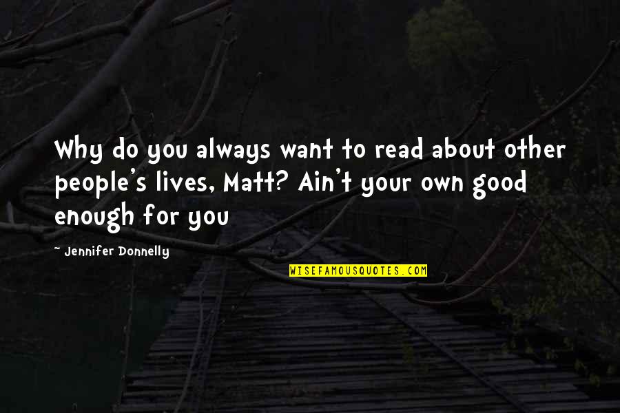 Always Not Good Enough Quotes By Jennifer Donnelly: Why do you always want to read about