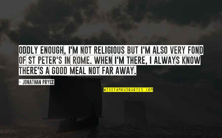 Always Not Good Enough Quotes By Jonathan Pryce: Oddly enough, I'm not religious but I'm also
