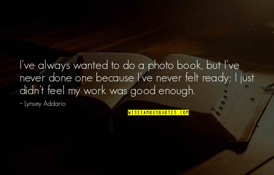 Always Not Good Enough Quotes By Lynsey Addario: I've always wanted to do a photo book,