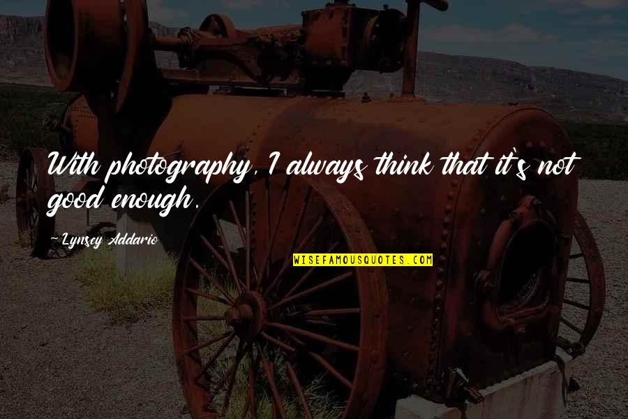 Always Not Good Enough Quotes By Lynsey Addario: With photography, I always think that it's not