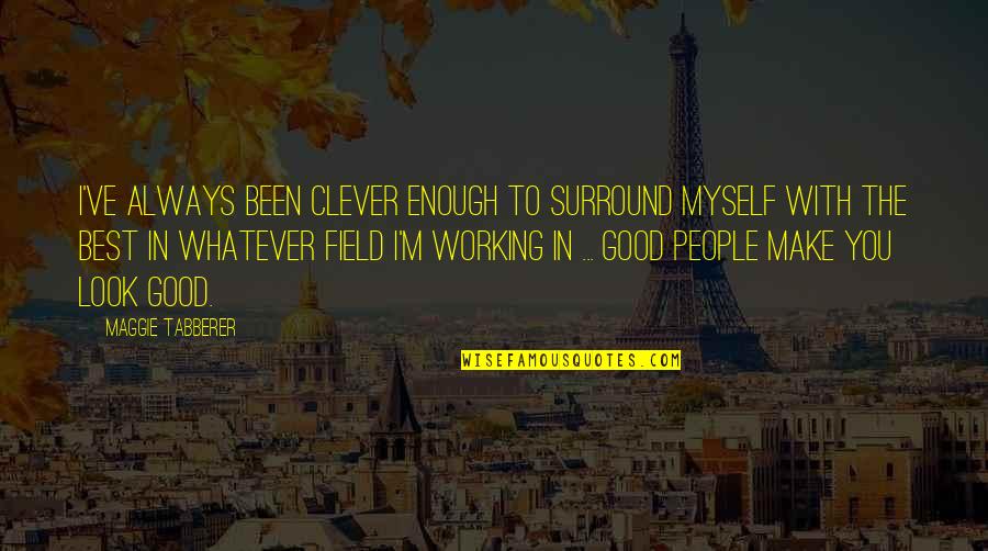 Always Not Good Enough Quotes By Maggie Tabberer: I've always been clever enough to surround myself