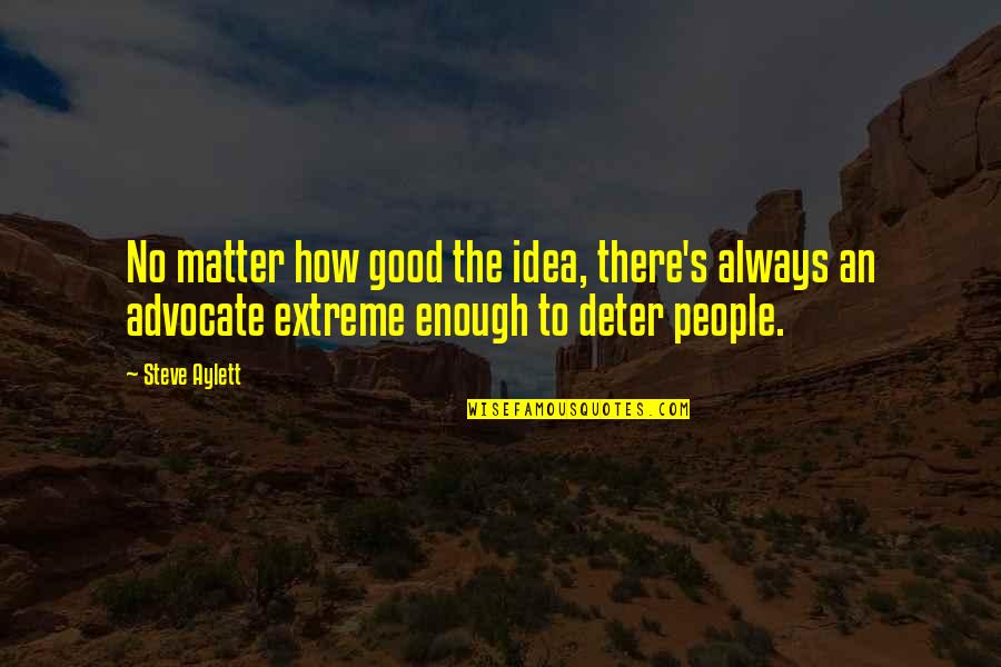 Always Not Good Enough Quotes By Steve Aylett: No matter how good the idea, there's always