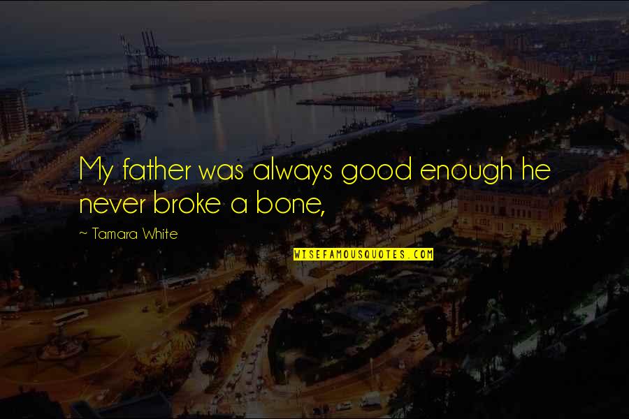 Always Not Good Enough Quotes By Tamara White: My father was always good enough he never