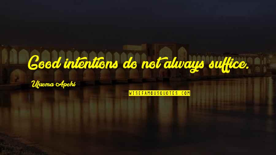 Always Not Good Enough Quotes By Ufuoma Apoki: Good intentions do not always suffice.