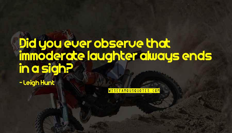 Always Observe Quotes By Leigh Hunt: Did you ever observe that immoderate laughter always