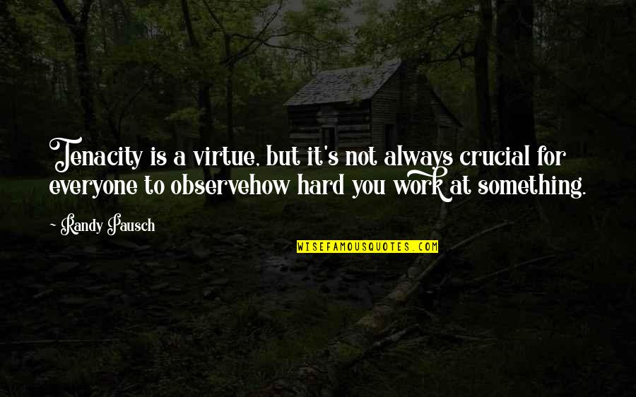 Always Observe Quotes By Randy Pausch: Tenacity is a virtue, but it's not always