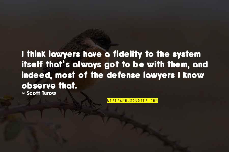 Always Observe Quotes By Scott Turow: I think lawyers have a fidelity to the