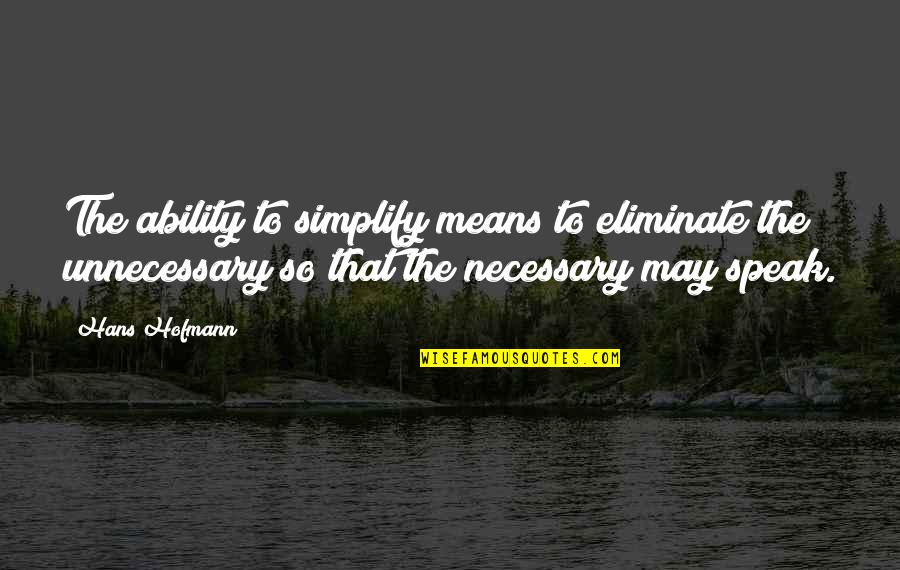 Always Offended Quotes By Hans Hofmann: The ability to simplify means to eliminate the