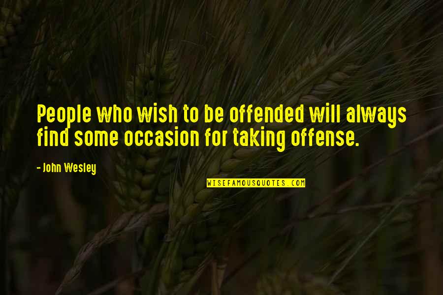 Always Offended Quotes By John Wesley: People who wish to be offended will always