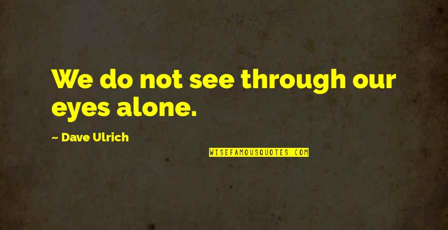 Always On Facebook Quotes By Dave Ulrich: We do not see through our eyes alone.