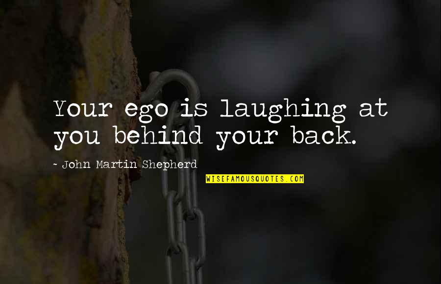 Always On Facebook Quotes By John Martin Shepherd: Your ego is laughing at you behind your