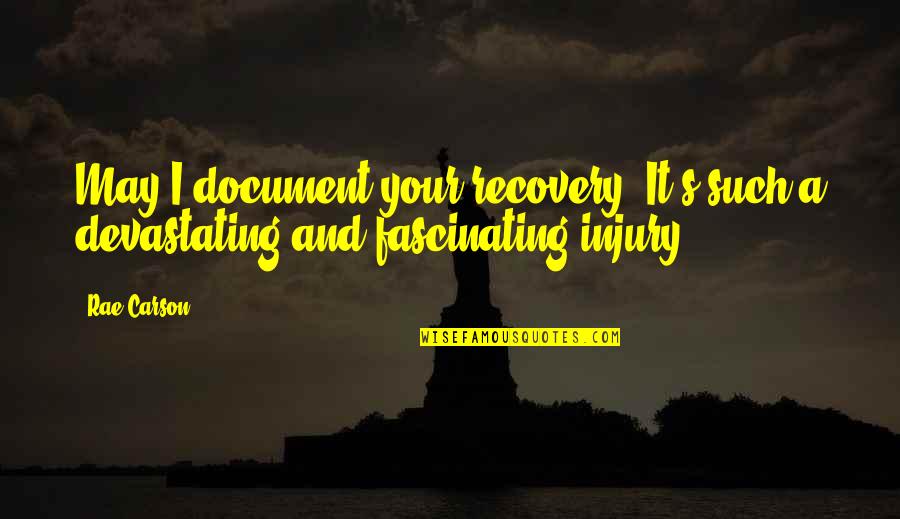 Always On Facebook Quotes By Rae Carson: May I document your recovery? It's such a