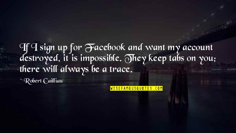 Always On Facebook Quotes By Robert Cailliau: If I sign up for Facebook and want