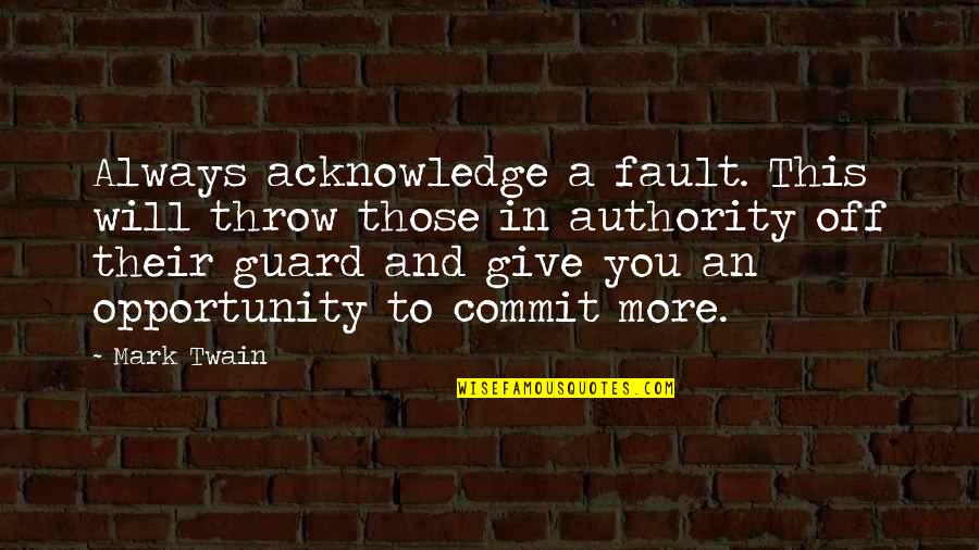 Always On Guard Quotes By Mark Twain: Always acknowledge a fault. This will throw those