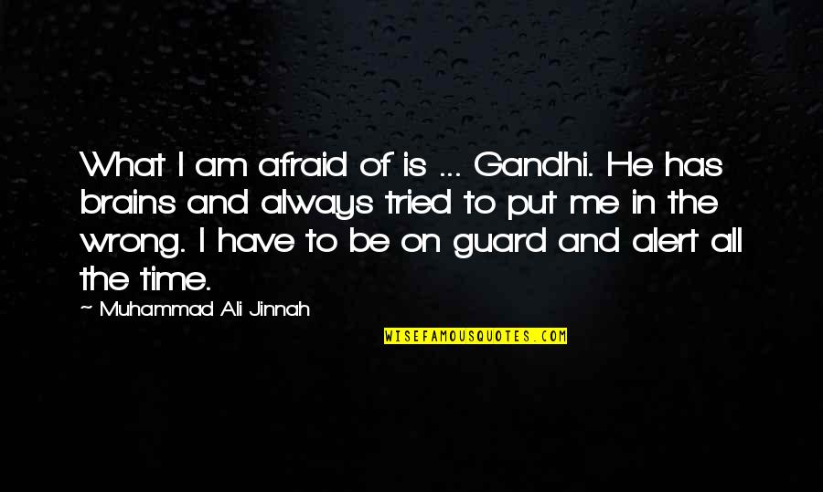 Always On Guard Quotes By Muhammad Ali Jinnah: What I am afraid of is ... Gandhi.