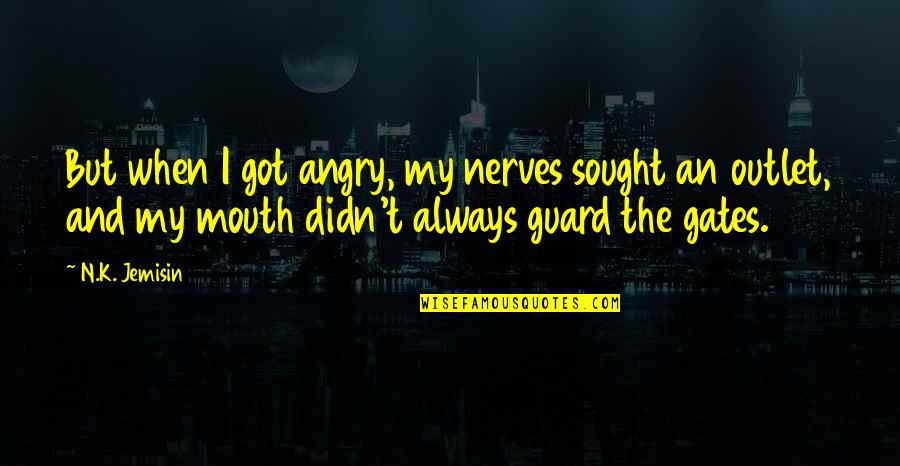 Always On Guard Quotes By N.K. Jemisin: But when I got angry, my nerves sought