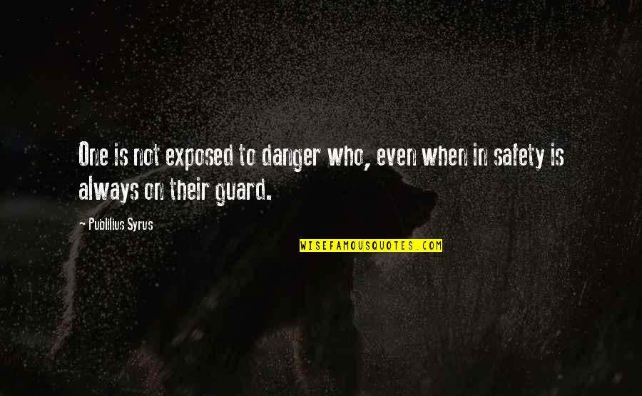 Always On Guard Quotes By Publilius Syrus: One is not exposed to danger who, even