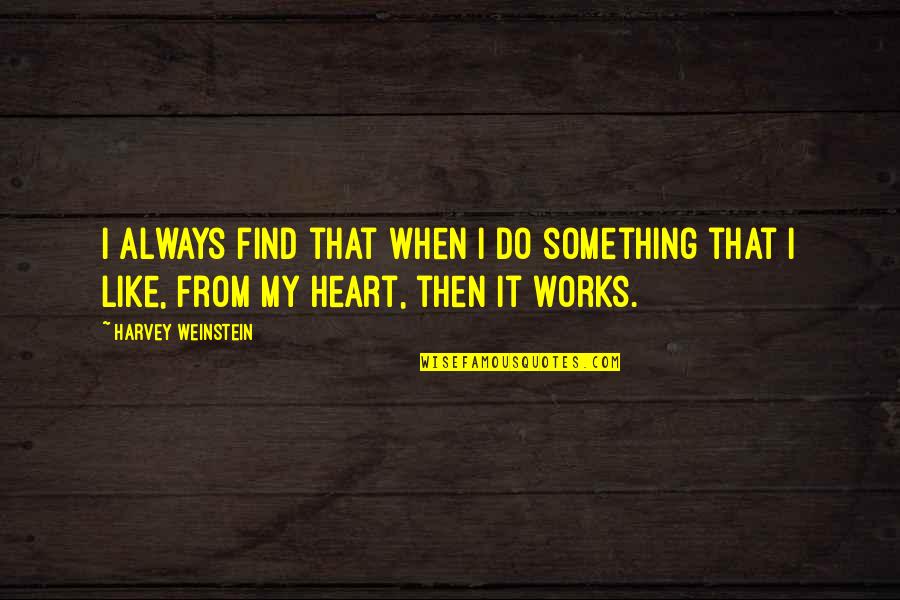 Always On My Heart Quotes By Harvey Weinstein: I always find that when I do something Always On My Heart Quotes By Harvey Weinstein: I always find that when I do something