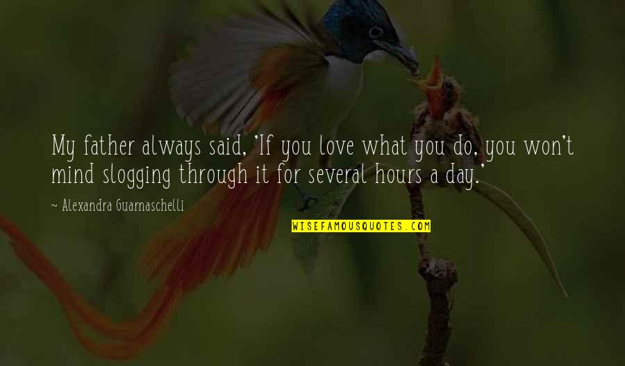 Always On My Mind Love Quotes By Alexandra Guarnaschelli: My father always said, 'If you love what