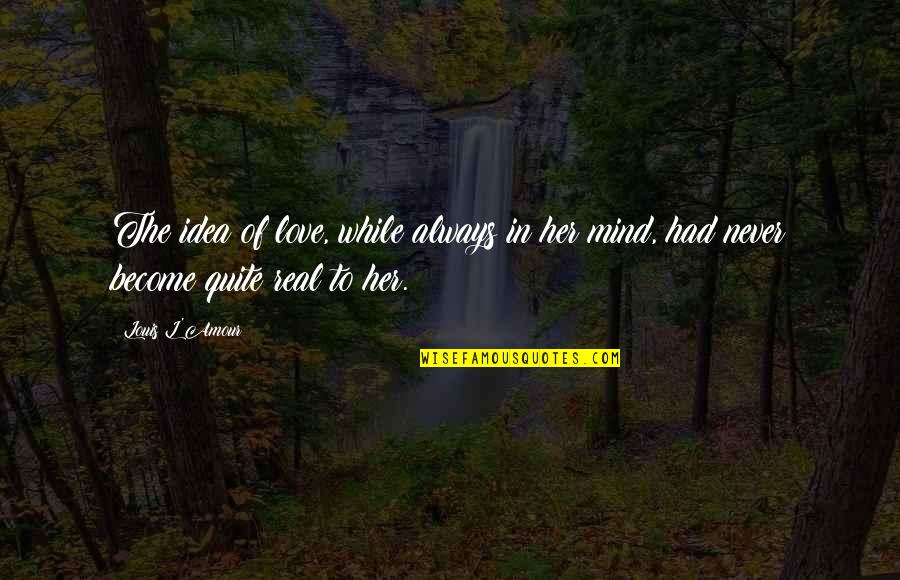 Always On My Mind Love Quotes By Louis L'Amour: The idea of love, while always in her