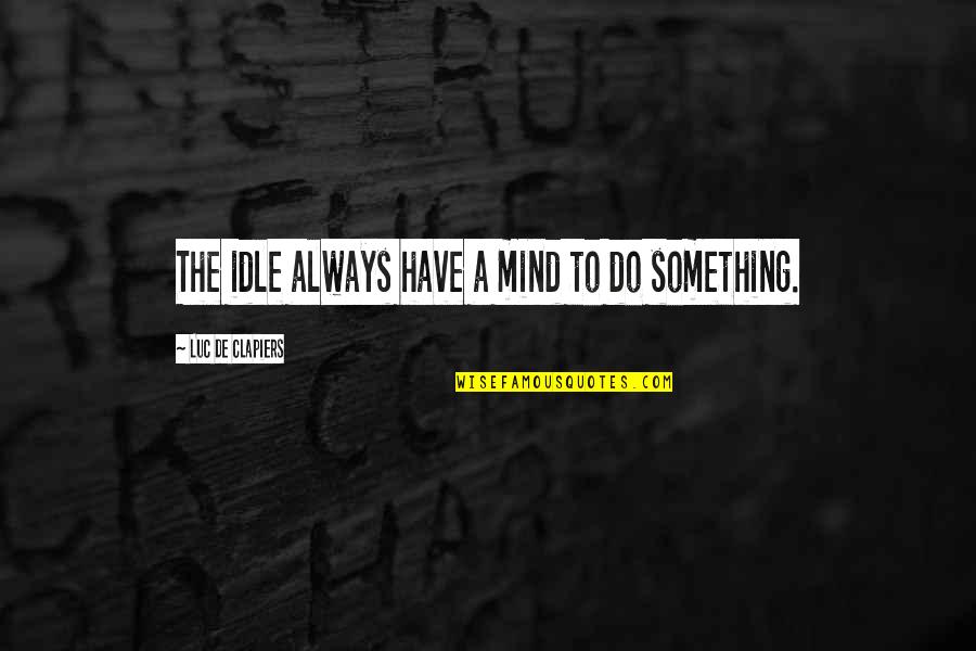 Always On My Mind Quotes By Luc De Clapiers: The idle always have a mind to do