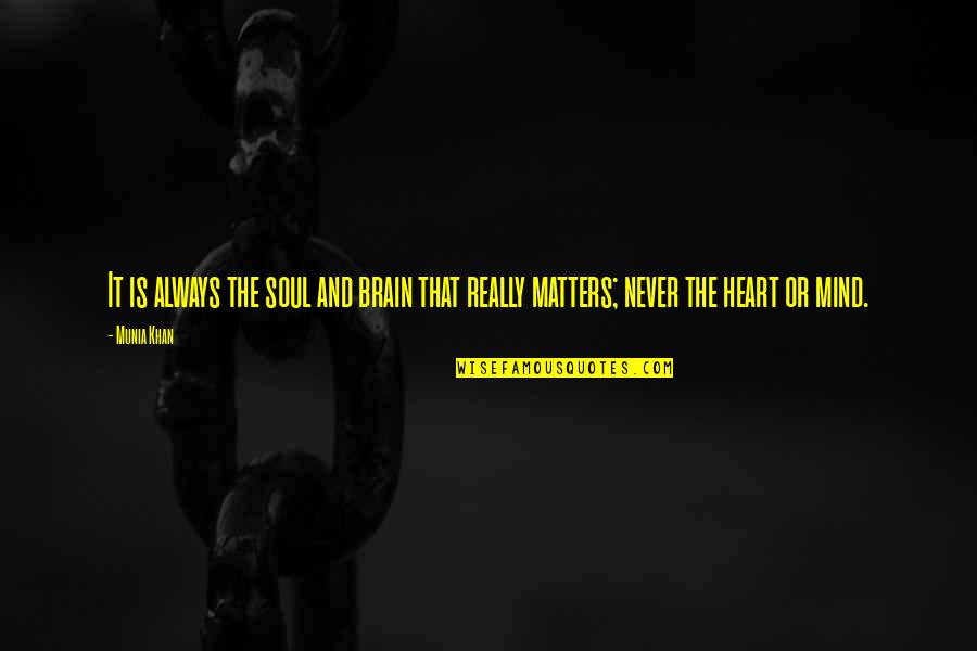 Always On My Mind Quotes By Munia Khan: It is always the soul and brain that