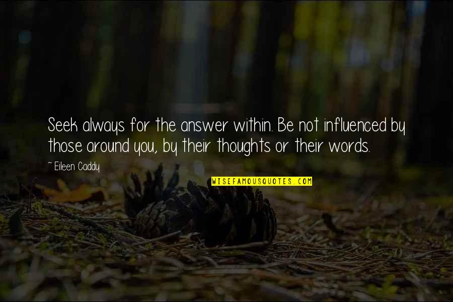 Always On My Thoughts Quotes By Eileen Caddy: Seek always for the answer within. Be not