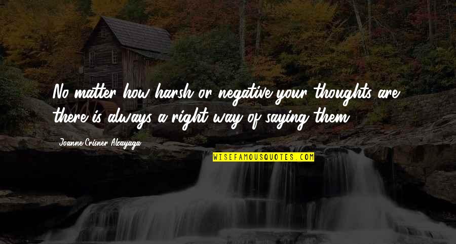 Always On My Thoughts Quotes By Joanne Crisner Alcayaga: No matter how harsh or negative your thoughts