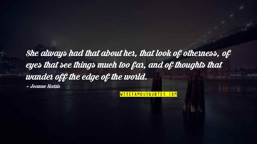 Always On My Thoughts Quotes By Joanne Harris: She always had that about her, that look Always On My Thoughts Quotes By Joanne Harris: She always had that about her, that look
